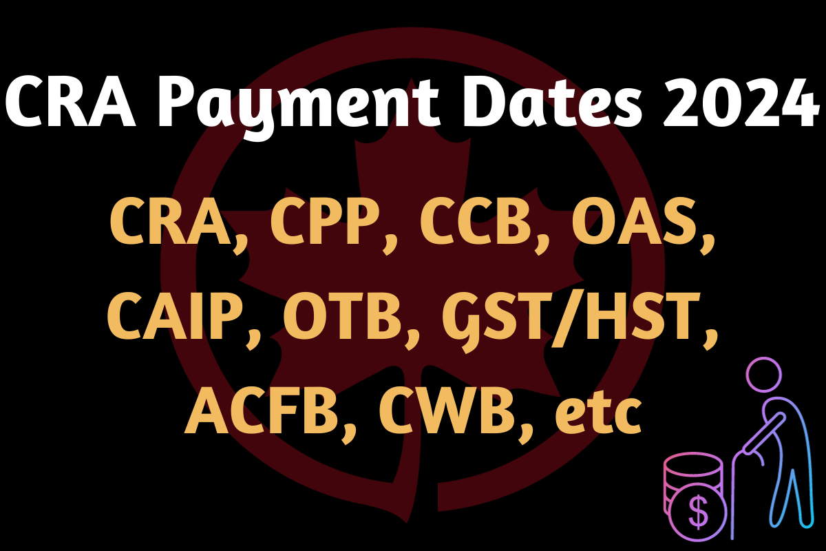 CRA Payment Dates 2024 CPP, CCB, GST, OTB, OAS, CWB